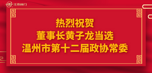 熱烈祝賀溫州市十四屆人大一次會議、市政協(xié)十二屆一次會議圓滿召開，江南控股集團董事長黃子龍光榮當選為溫州市第十二屆政協(xié)常委